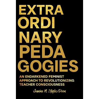 Extraordinary Pedagogies: An Endarkened Feminist Approach to Revolutionizing Teacher Consciousness