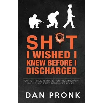Sh*t I wished I knew before I discharged: How to thrive in transition from military, police, and first responder roles
