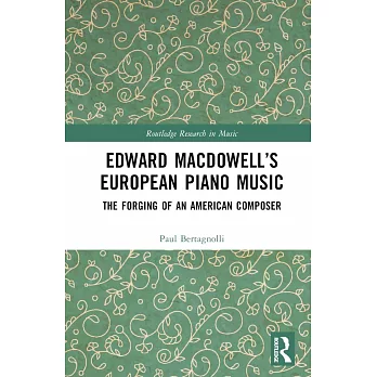 Edward Macdowell’s European Piano Music: The Forging of an American Composer