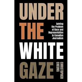 Under the White Gaze: Solving the Problem of Race and Representation in Canadian Journalism