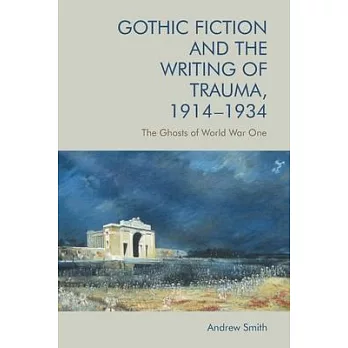 Gothic Fiction and the Writing of Trauma, 1914-1934: The Ghosts of World War One