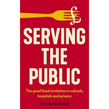 Serving the Public: The Good Food Revolution in Schools, Hospitals and Prisons