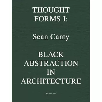 Sean Canty: Black Abstraction in Architecture. Though Forms I Volume 1