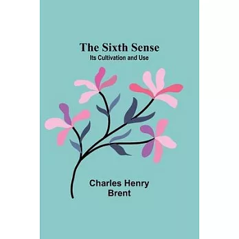 The Sixth Sense: Its Cultivation and Use