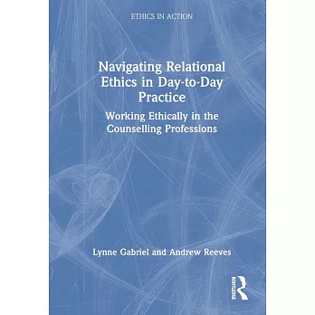 Navigating Relational Ethics in Day-To-Day Practice: Working Ethically in the Counselling Professions