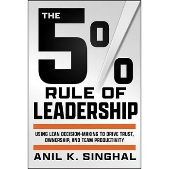 The 5% Rule of Leadership: Using Lean Decision-Making to Drive Superior Outcomes