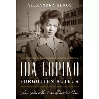 Ida Lupino, Forgotten Auteur: From Film Noir to the Director’s Chair