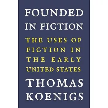 Founded in Fiction: The Uses of Fiction in the Early United States