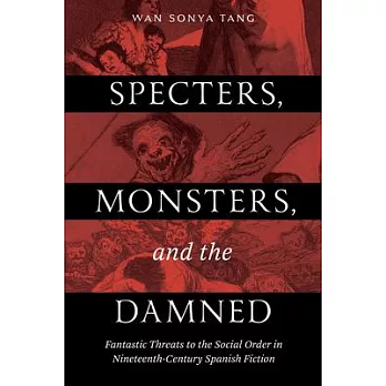 Specters, Monsters, and the Damned: Fantastic Threats to the Social Order in Nineteenth-Century Spanish Fiction