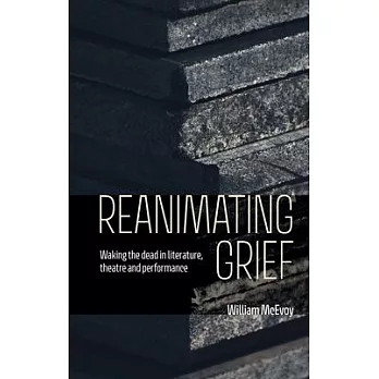 Reanimating Grief: Waking the Dead in Literature, Theatre and Performance