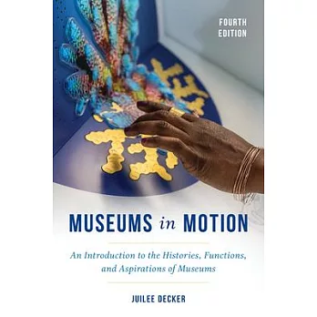 Museums in Motion: An Introduction to the History, Functions, and Aspirations of Museums