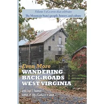 Even More Wandering Back-Roads West Virginia with Carl E. Feather: Volume III in the Wandering Back-Roads West Virginia series