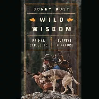 Wild Wisdom: Primal Skills to Survive in Nature