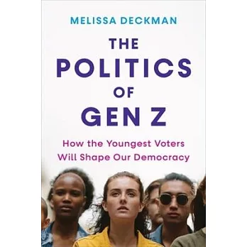 The Politics of Gen Z: How the Youngest Voters Will Shape Our Democracy