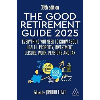 The Good Retirement Guide 2025: Everything You Need to Know about Health, Property, Investment, Leisure, Work, Pensions and Tax