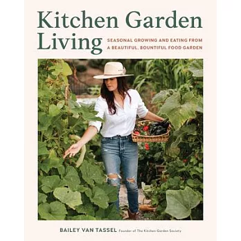 Kitchen Garden Living: Seasonal Growing and Eating from a Beautiful, Bountiful Food Garden