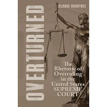 Overturned: The Rhetoric of Overruling in the United States Supreme Court