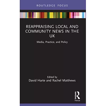 Reappraising Local and Community News in the UK: Media, Practice, and Policy