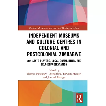 Independent Museums and Culture Centres in Colonial and Post-Colonial Zimbabwe: Non-State Players, Local Communities, and Self-Representation