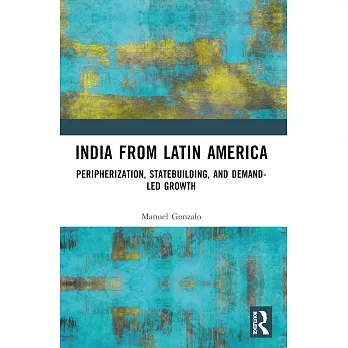 India from Latin America: Peripherisation, Statebuilding, and Demand-Led Growth