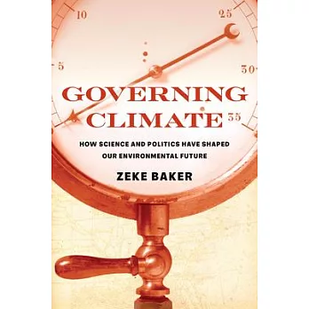 Governing Climate: How Science and Politics Have Shaped Our Environmental Future