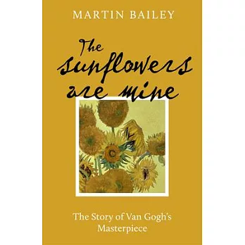 The Sunflowers Are Mine: The Story of Van Gogh’s Masterpiece