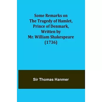 Some Remarks on the Tragedy of Hamlet, Prince of Denmark, Written by Mr. William Shakespeare (1736)