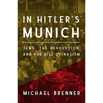 In Hitler’s Munich: Jews, the Revolution, and the Rise of Nazism