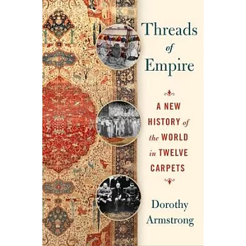 Threads of Empire: A New History of the World in Twelve Carpets