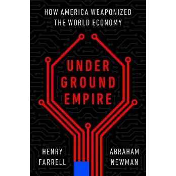 Underground empire : how America weaponized the world economy /