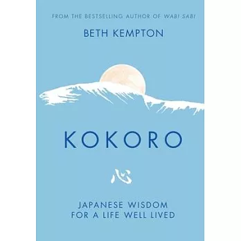 Kokoro: Japanese Wisdom for a Life Well Lived