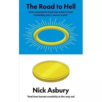 The Road to Hell: How purposeful business leads to bad marketing and a worse world And how human creativity is the way out