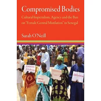 Compromised Bodies: Cultural Imperialism, Agency and the Ban on ＂Female Genital Mutilation＂ in Senegal