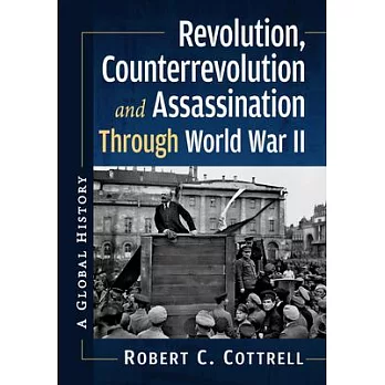 Revolution, Counterrevolution and Assassination Through World War Two: A Worldwide History