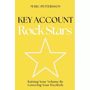 Key Account Rock Stars: Raising Your Volume by Lowering Your Decibels