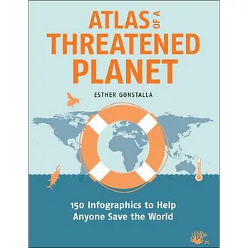 Atlas of a Threatened Planet: 150 Infographics to Help Anyone Save the World