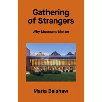 Gathering of Strangers: Why Museums Matter