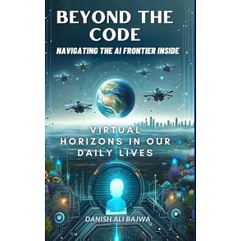 Beyond the Code Navigating the AI Frontier Inside: Virtual Horizons in Our Daily Lives