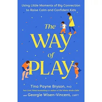 The Way of Play: Using Little Moments of Big Connection to Raise Calm and Confident Kids