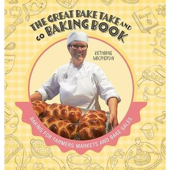 The Great Bake Take and Go Baking Book: Baking for Farmers Markets and Bake Sales