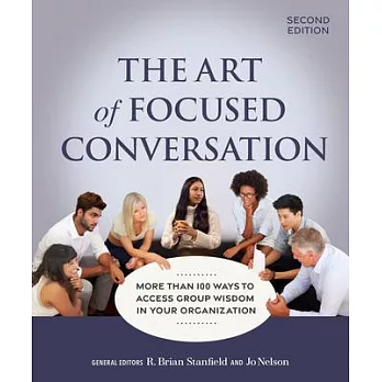 The Art of Focused Conversation, Second Edition: More Than 100 Ways to Access Group Wisdom in Your Organization