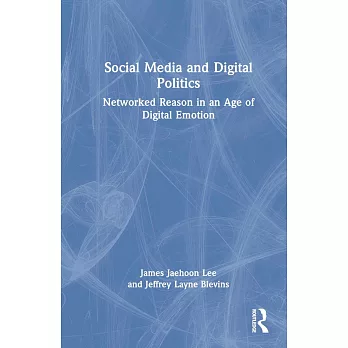 Social Media and Digital Politics: Networked Reason in an Age of Digital Emotion