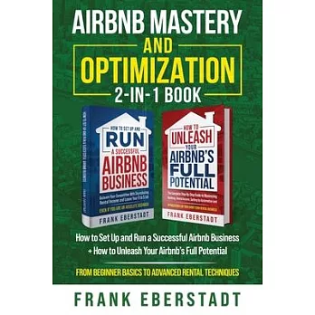 Airbnb Mastery and Optimization 2-In-1 Book: How to Set up and Run a Successful Airbnb Business + How to Unleash Your Airbnb’s Full Potential - from B