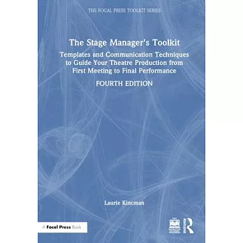 The Stage Manager’s Toolkit: Templates and Communication Techniques to Guide Your Theatre Production from First Meeting to Final Performance