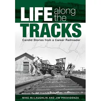 Life Along the Tracks: Candid Stories from a Career Railroader