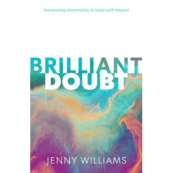 Brilliant Doubt: Harnessing Uncertainty to Lead with Impact