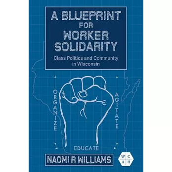 A Blueprint for Worker Solidarity: Class Politics and Community in Wisconsin