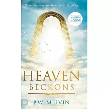 Heaven Beckons: Discover the Glory That Awaits You in the Afterlife