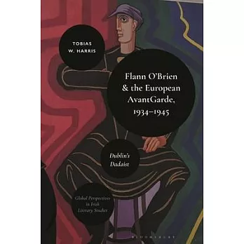 Flann O’Brien and the European Avant-Garde, 1934-1945: Dublin’s Dadaist