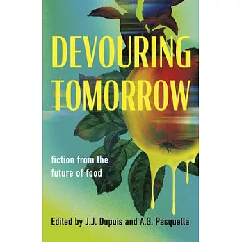 Devouring Tomorrow: Fiction from the Future of Food